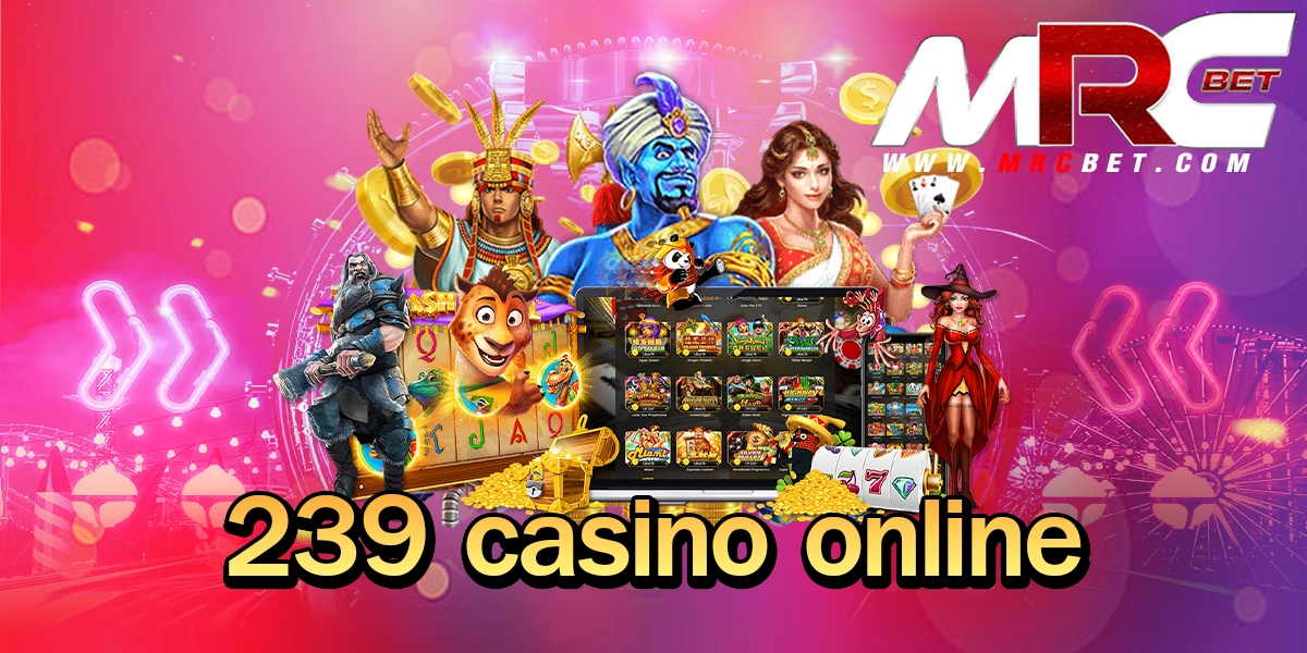 239 casino online รวมสล็อตค่ายนอก เว็บเดียว จ่ายกำไรดีที่สุด